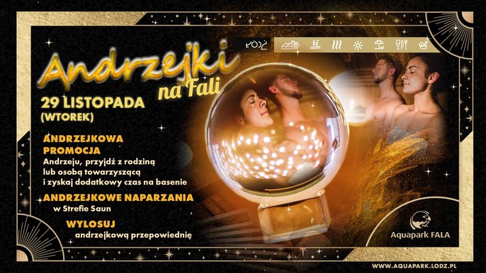 Andrzejki na FALI. 29 listopada (wtorek). Andrzejkowa promocja. Andrzeju, przyjdź z rodziną lub osobą towarzyszącą i zyskaj dodatkowy czas na basenie. Andrzejkowe naparzania w Strefie Saun. Wylosuj andrzejkową przepowiednię. 