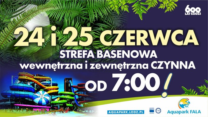 24 i 25 czerwca. Strefa Basenowa wewnętrzna i zewnętrzna czynna od godziny 7:00. 