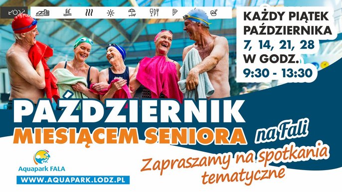 Aquapark FALA: Październik miesiącem seniora na FALI. Zapraszamy na spotkania tematyczne. Każdy piątek października 7, 14, 21, 28. W godz. 9:30 – 13:30. 