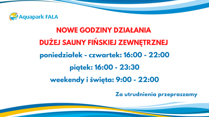 Aquapark FALA: Nowe godziny działania dużej sauny fińskiej zewnętrznej: poniedziałek – czwartek 16:00 – 22:00. Piątek 16:00 – 23:30. Weekendy i święta 9:00 – 22:00. Za utrudnienia przepraszamy. 